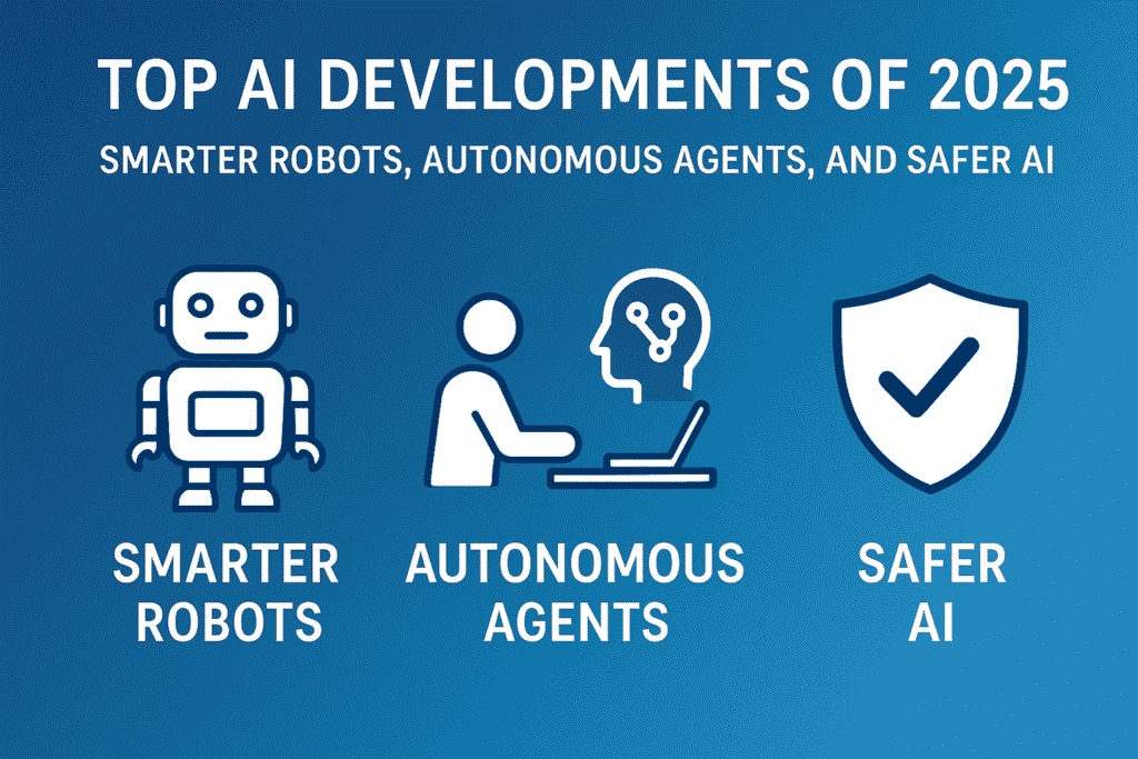 Top AI Developments of 2025: Smarter Robots, Autonomous Agents, and Safer AI